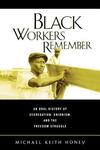 Black Workers Remember: An Oral History of Segregation, Unionism, and the Freedom Struggle by Michael K. Honey