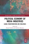Political Economy of Media Industries: Global Transformations and Challenges by Randy Nichols and Gabriela Martinez