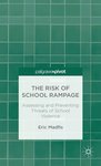 The Risk of School Rampage: Assessing and Preventing Threats of School Violence by Eric Madfis