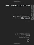 Industrial Location: Principles, Practice and Policy by James W. Harrington and Barney Warf
